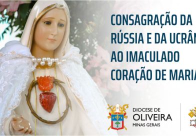 Consagração da Rússia e da Ucrânia ao Imaculado Coração de Maria!